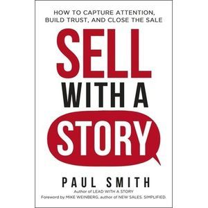 Sell with a Story: How to Capture Attention, Build Trust, and Close the Sale --